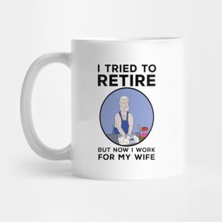 I tried to retire but now I work for my wife Mug